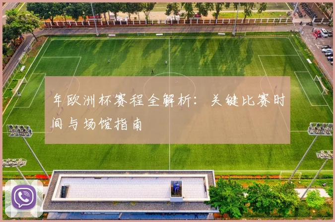 年欧洲杯赛程全解析：关键比赛时间与场馆指南